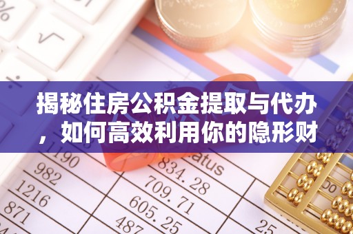尖石揭秘住房公积金提取与代办，如何高效利用你的隐形财富？