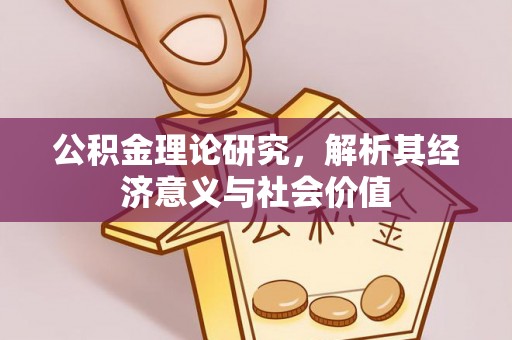 尖石公积金理论研究，解析其经济意义与社会价值