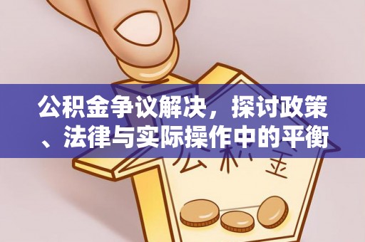 尖石公积金争议解决，探讨政策、法律与实际操作中的平衡之道