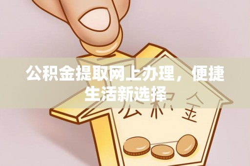 尖石公积金提取网上办理，便捷生活新选择