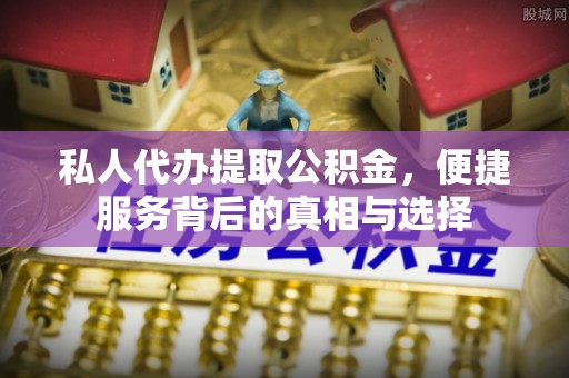 尖石私人代办提取公积金，便捷服务背后的真相与选择