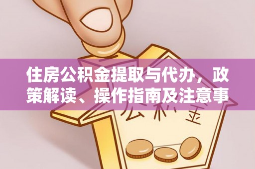 尖石住房公积金提取与代办，政策解读、操作指南及注意事项