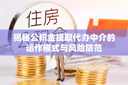 尖石揭秘公积金提取代办中介的运作模式与风险防范