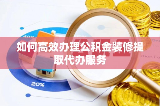 尖石如何高效办理公积金装修提取代办服务