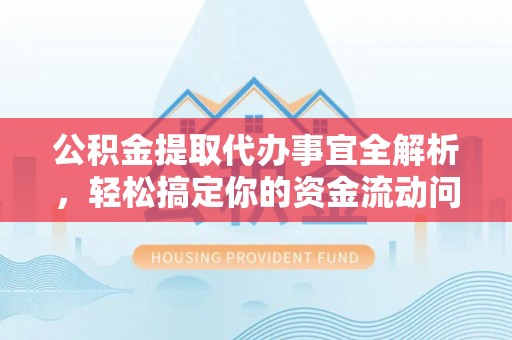 尖石公积金提取代办事宜全解析，轻松搞定你的资金流动问题