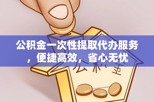 尖石公积金一次性提取代办服务，便捷高效，省心无忧