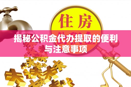尖石揭秘公积金代办提取的便利与注意事项