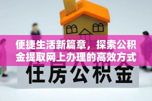 尖石便捷生活新篇章，探索公积金提取网上办理的高效方式