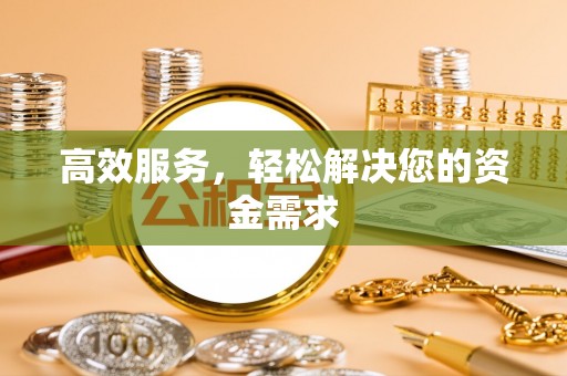 尖石高效服务，轻松解决您的资金需求