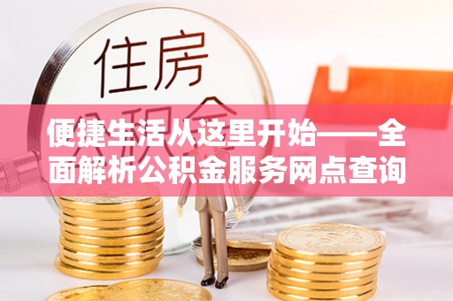 尖石便捷生活从这里开始——全面解析公积金服务网点查询技巧