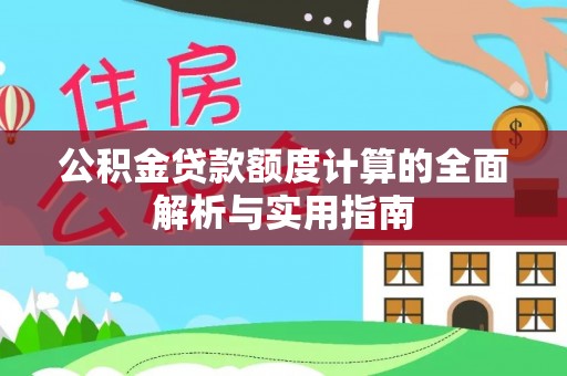 尖石公积金贷款额度计算的全面解析与实用指南