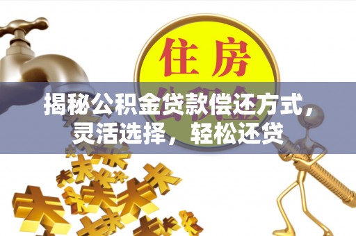 尖石揭秘公积金贷款偿还方式，灵活选择，轻松还贷