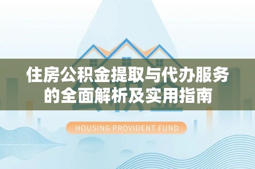 尖石住房公积金提取与代办服务的全面解析及实用指南