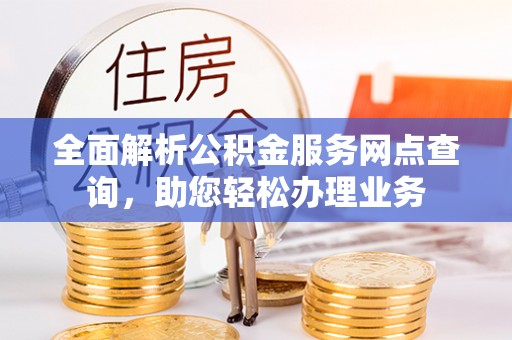 尖石全面解析公积金服务网点查询，助您轻松办理业务