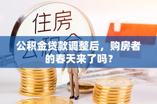 尖石公积金贷款调整后，购房者的春天来了吗？