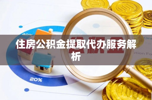 尖石住房公积金提取代办服务解析