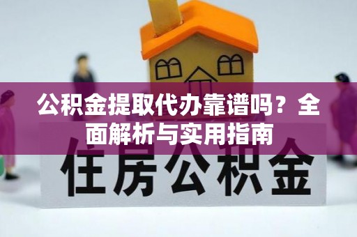 尖石公积金提取代办靠谱吗？全面解析与实用指南