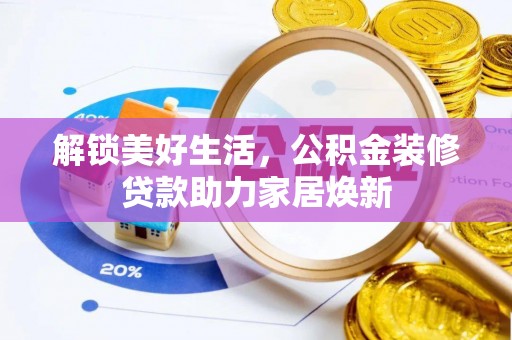 尖石解锁美好生活，公积金装修贷款助力家居焕新