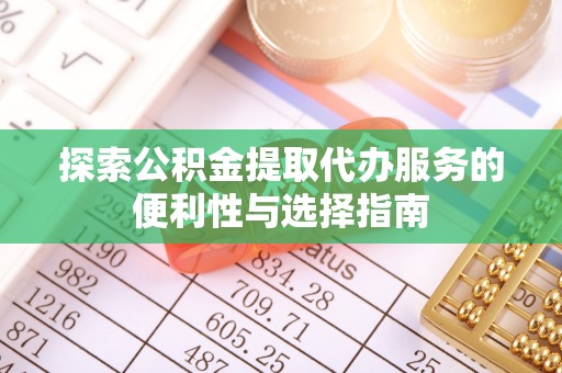 尖石探索公积金提取代办服务的便利性与选择指南