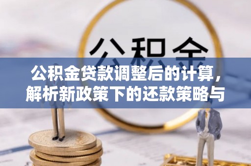 尖石公积金贷款调整后的计算，解析新政策下的还款策略与财务规划