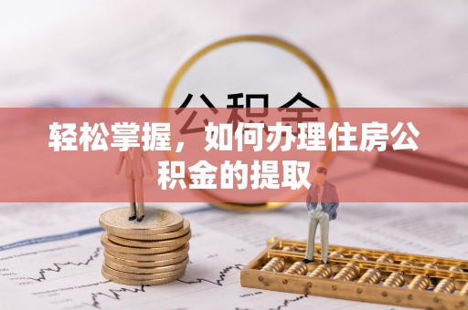 尖石轻松掌握，如何办理住房公积金的提取