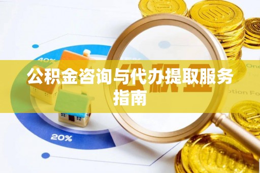 尖石公积金咨询与代办提取服务指南