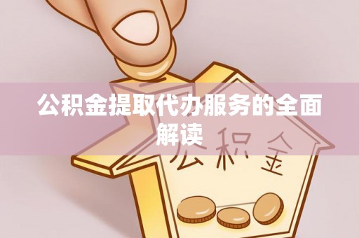 尖石公积金提取代办服务的全面解读