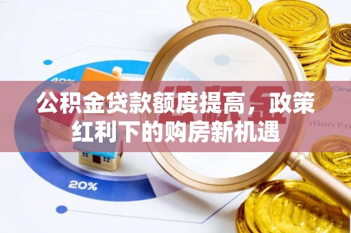 尖石公积金贷款额度提高，政策红利下的购房新机遇