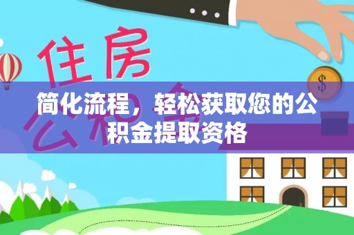 尖石简化流程，轻松获取您的公积金提取资格