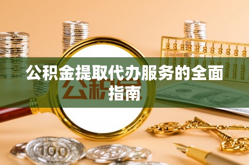尖石公积金提取代办服务的全面指南