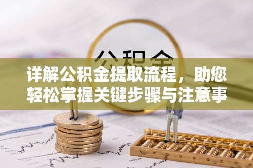 尖石详解公积金提取流程，助您轻松掌握关键步骤与注意事项