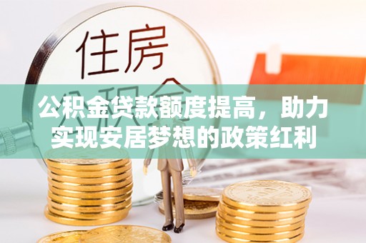 尖石公积金贷款额度提高，助力实现安居梦想的政策红利