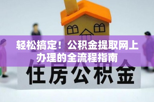 尖石轻松搞定！公积金提取网上办理的全流程指南