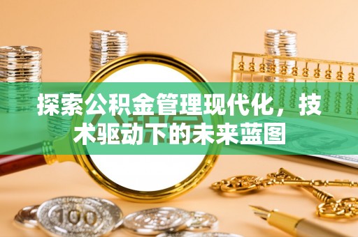 尖石探索公积金管理现代化，技术驱动下的未来蓝图