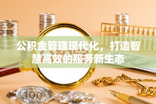 尖石公积金管理现代化，打造智慧高效的服务新生态