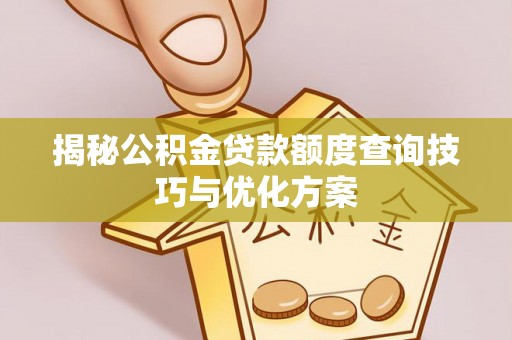 尖石揭秘公积金贷款额度查询技巧与优化方案