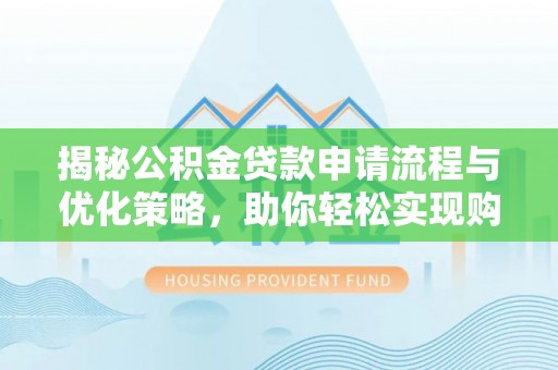 尖石揭秘公积金贷款申请流程与优化策略，助你轻松实现购房梦想
