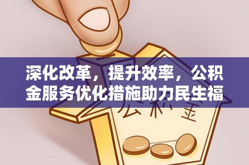 尖石深化改革，提升效率，公积金服务优化措施助力民生福祉