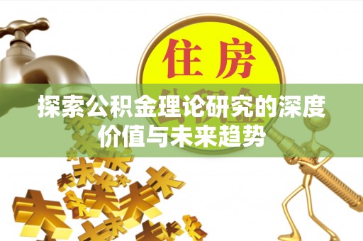 尖石探索公积金理论研究的深度价值与未来趋势
