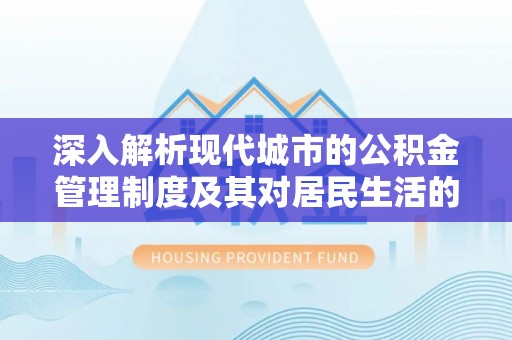 尖石深入解析现代城市的公积金管理制度及其对居民生活的影响