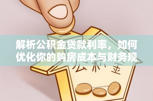 尖石解析公积金贷款利率，如何优化你的购房成本与财务规划