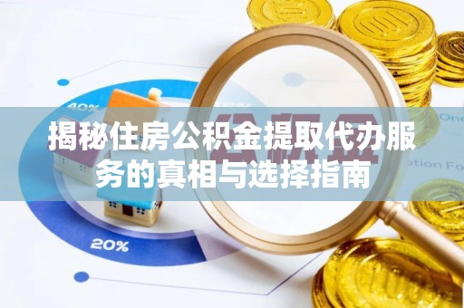 尖石揭秘住房公积金提取代办服务的真相与选择指南