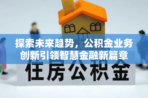 尖石探索未来趋势，公积金业务创新引领智慧金融新篇章