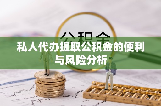 尖石私人代办提取公积金的便利与风险分析