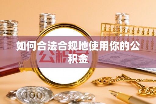 尖石如何合法合规地使用你的公积金