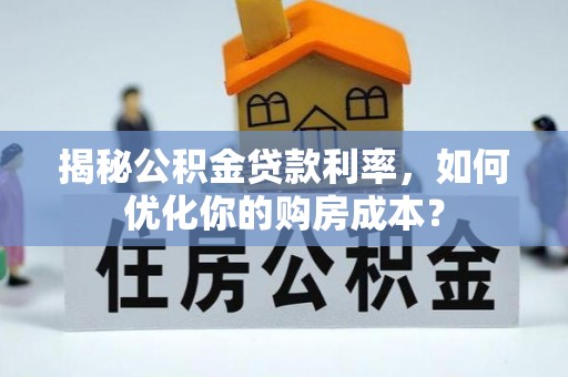 尖石揭秘公积金贷款利率，如何优化你的购房成本？