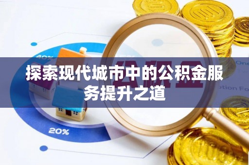 尖石探索现代城市中的公积金服务提升之道